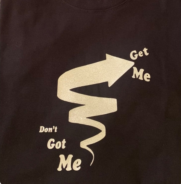 Don't Got Me, Get Me T-Shirt